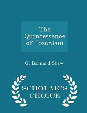 Front cover_The Quintessence of Ibsenism - Scholar's Choice Edition