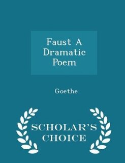 Faust A Dramatic Poem - Scholar's Choice Edition