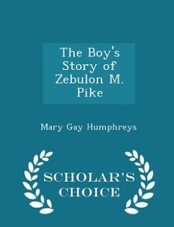 Front cover_The Boy's Story of Zebulon M. Pike - Scholar's Choice Edition
