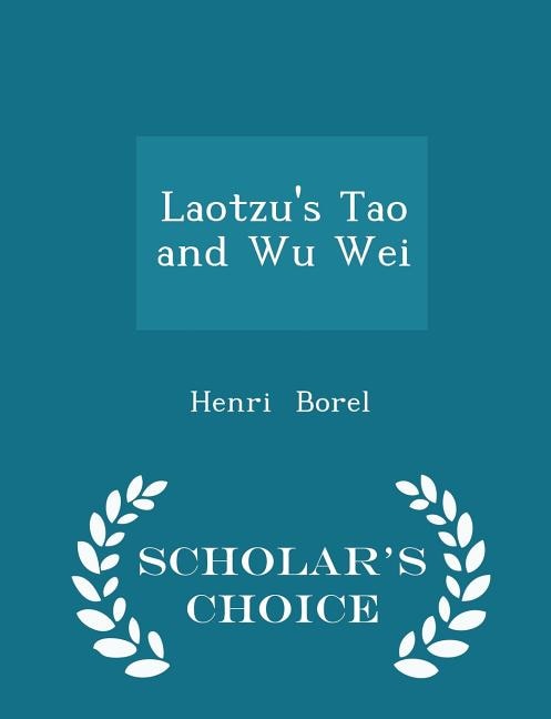 Laotzu's Tao and Wu Wei - Scholar's Choice Edition