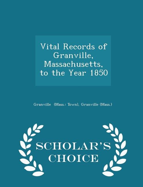 Front cover_Vital Records of Granville, Massachusetts, to the Year 1850 - Scholar's Choice Edition