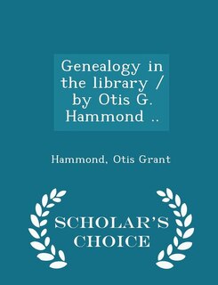 Couverture_Genealogy in the library / by Otis G. Hammond .. - Scholar's Choice Edition
