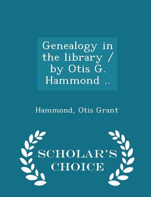 Couverture_Genealogy in the library / by Otis G. Hammond .. - Scholar's Choice Edition