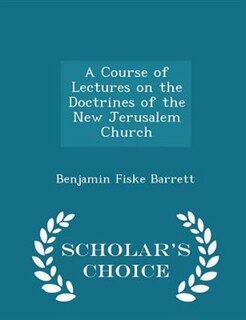 Front cover_A Course of Lectures on the Doctrines of the New Jerusalem Church - Scholar's Choice Edition