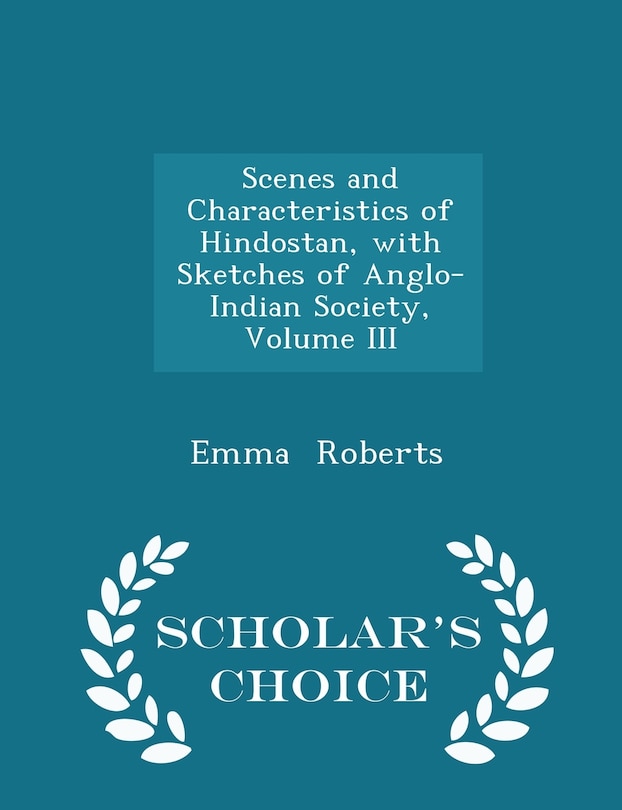 Couverture_Scenes and Characteristics of Hindostan, with Sketches of Anglo-Indian Society, Volume III - Scholar's Choice Edition