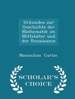 Couverture_Urkunden zur Geschichte der Mathematik im Mittelalter und der Renaissance - Scholar's Choice Edition