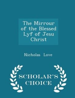 The Mirrour of the Blessed Lyf of Jesu Christ - Scholar's Choice Edition