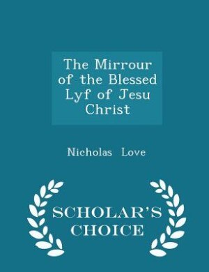 The Mirrour of the Blessed Lyf of Jesu Christ - Scholar's Choice Edition