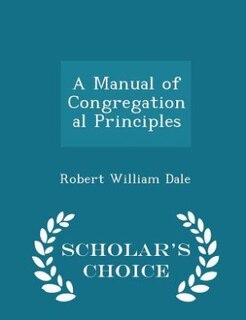 Front cover_A Manual of Congregational Principles - Scholar's Choice Edition