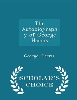 The Autobiography of George Harris - Scholar's Choice Edition