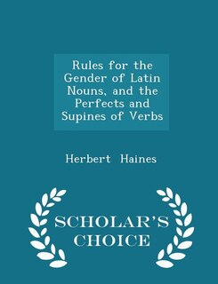 Front cover_Rules for the Gender of Latin Nouns, and the Perfects and Supines of Verbs - Scholar's Choice Edition