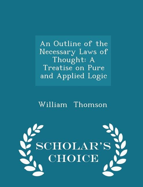 An Outline of the Necessary Laws of Thought: A Treatise on Pure and Applied Logic - Scholar's Choice Edition