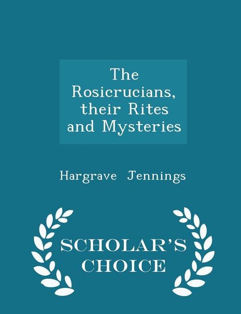 The Rosicrucians, their Rites and Mysteries - Scholar's Choice Edition