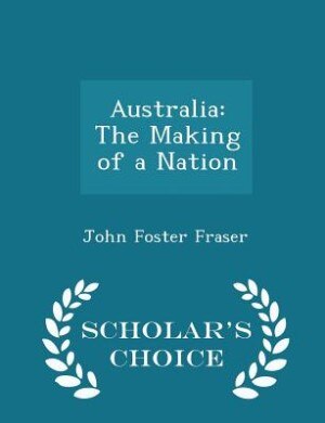 Australia: The Making of a Nation - Scholar's Choice Edition