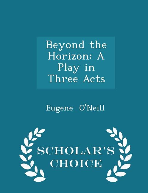 Beyond the Horizon: A Play in Three Acts - Scholar's Choice Edition