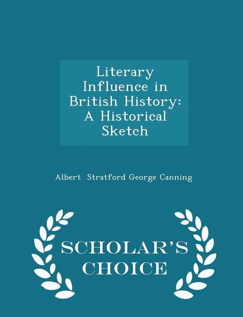 Literary Influence in British History: A Historical Sketch - Scholar's Choice Edition
