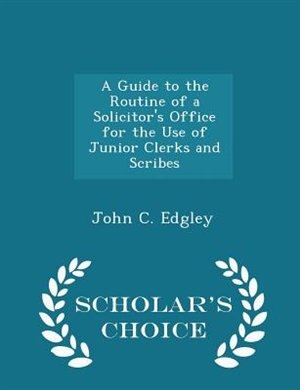 Couverture_A Guide to the Routine of a Solicitor's Office for the Use of Junior Clerks and Scribes - Scholar's Choice Edition