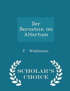Der Bernstein im Altertum - Scholar's Choice Edition