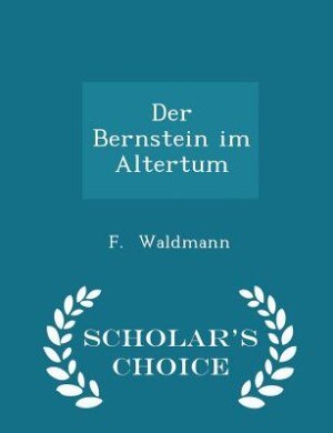 Der Bernstein im Altertum - Scholar's Choice Edition