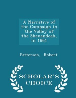 A Narrative of the Campaign in the Valley of the Shenandoah, in 1861 - Scholar's Choice Edition