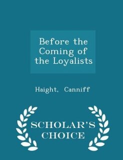Couverture_Before the Coming of the Loyalists - Scholar's Choice Edition