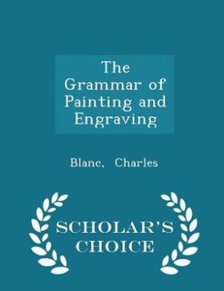 The Grammar of Painting and Engraving - Scholar's Choice Edition