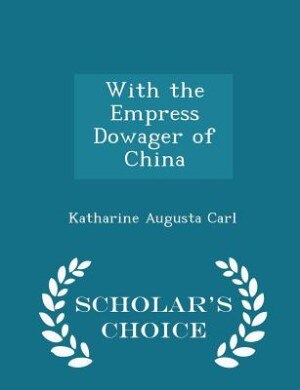 With the Empress Dowager of China - Scholar's Choice Edition