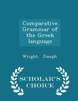 Comparative Grammar of the Greek language - Scholar's Choice Edition