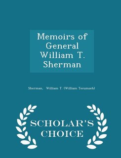 Memoirs of General William T. Sherman - Scholar's Choice Edition