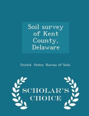 Couverture_Soil survey of Kent County, Delaware - Scholar's Choice Edition