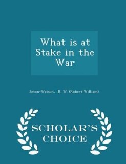 Front cover_What is at Stake in the War - Scholar's Choice Edition