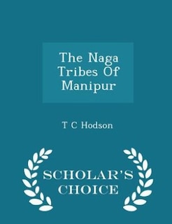 Front cover_The Naga Tribes Of Manipur - Scholar's Choice Edition