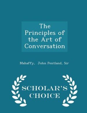The Principles of the Art of Conversation - Scholar's Choice Edition