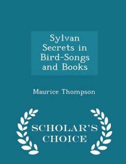 Sylvan Secrets in Bird-Songs and Books - Scholar's Choice Edition