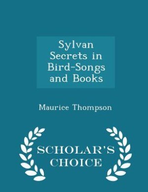 Sylvan Secrets in Bird-Songs and Books - Scholar's Choice Edition