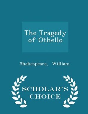 The Tragedy of Othello - Scholar's Choice Edition