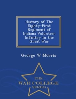 Front cover_History of The Eighty-First Regiment of Indiana Volunteer Infantry in the Great War - War College Series