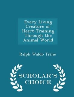 Couverture_Every Living Creature or Heart-Training Through the Animal World - Scholar's Choice Edition