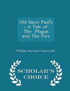 Old Saint Paul's: A Tale of  The  Plague and The Fire - Scholar's Choice Edition