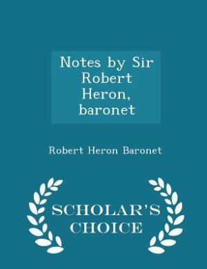 Couverture_Notes by Sir Robert Heron, baronet - Scholar's Choice Edition