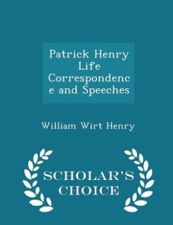 Couverture_Patrick Henry Life Correspondence and Speeches - Scholar's Choice Edition