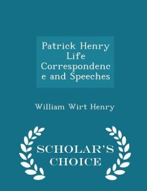 Couverture_Patrick Henry Life Correspondence and Speeches - Scholar's Choice Edition
