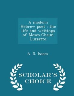 A modern Hebrew poet: the life and writings of Moses Chaim Luzzatto - Scholar's Choice Edition