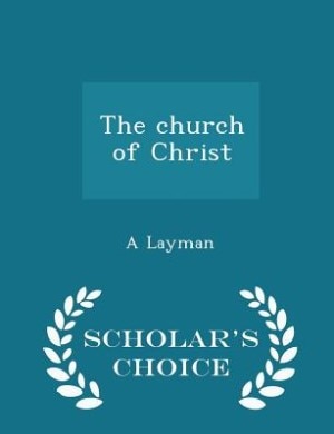Couverture_The church of Christ - Scholar's Choice Edition