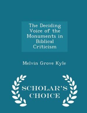 The Deciding Voice of the Monuments in Biblical Criticism - Scholar's Choice Edition
