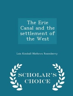 The Erie Canal and the settlement of the West - Scholar's Choice Edition