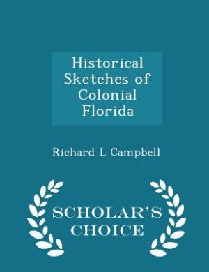 Couverture_Historical Sketches of Colonial Florida - Scholar's Choice Edition