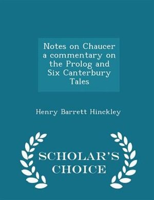 Notes on Chaucer a commentary on the Prolog and Six Canterbury Tales - Scholar's Choice Edition