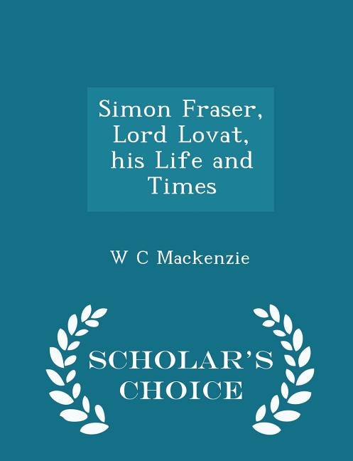 Couverture_Simon Fraser, Lord Lovat, his Life and Times - Scholar's Choice Edition