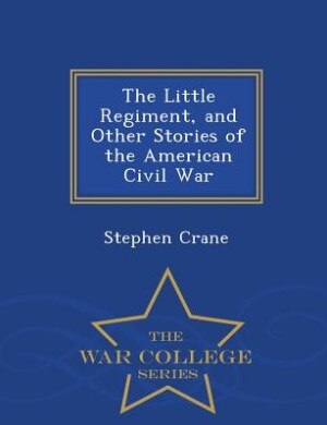 Front cover_The Little Regiment, and Other Stories of the American Civil War - War College Series